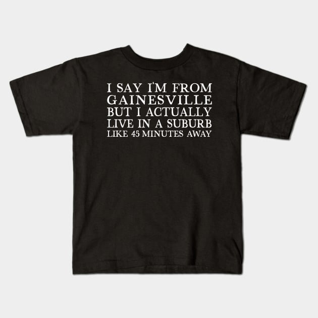 I Say I'm From Gainesville ... But I Actually Live In A Suburb Like 45 Minutes Away Kids T-Shirt by DankFutura